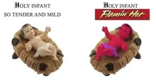 Left: baby Jesus with caption "Holy infant so tender and mild" 

Right: Baby Jesus with caption "Holy infant" followed by the Cheetos® Flaming Hot logo. 