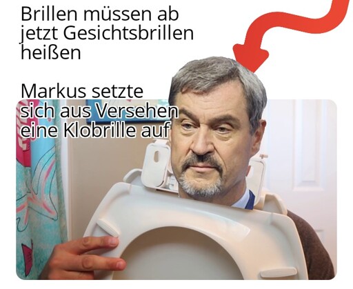 Brillen müssen ab jetzt Gesichtsbrillen heißen

Markus setzte sich aus Versehen eine Klobrille auf